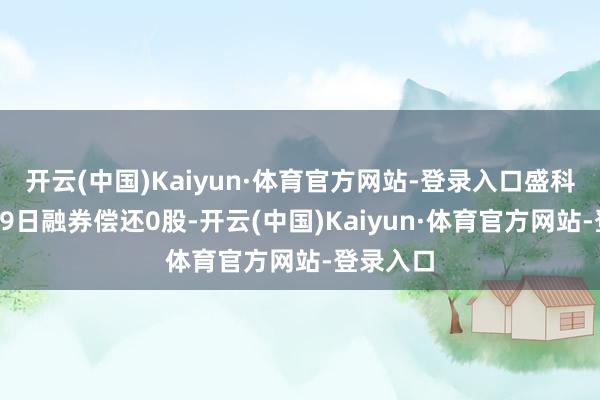 开云(中国)Kaiyun·体育官方网站-登录入口盛科通讯4月9日融券偿还0股-开云(中国)Kaiyun·体育官方网站-登录入口