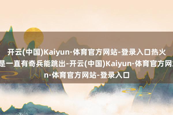 开云(中国)Kaiyun·体育官方网站-登录入口热火在季后赛即是一直有奇兵能跳出-开云(中国)Kaiyun·体育官方网站-登录入口