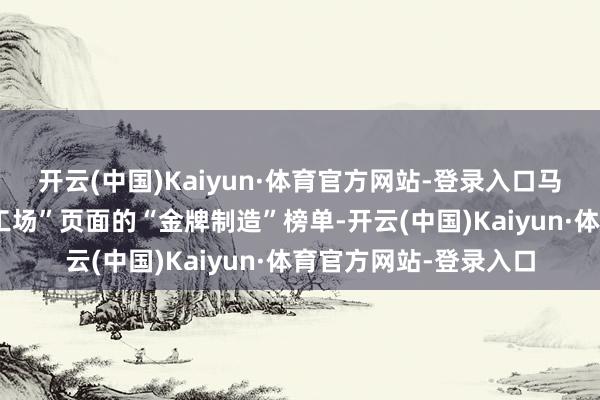 开云(中国)Kaiyun·体育官方网站-登录入口马永健最垂青的是“找工场”页面的“金牌制造”榜单-开云(中国)Kaiyun·体育官方网站-登录入口