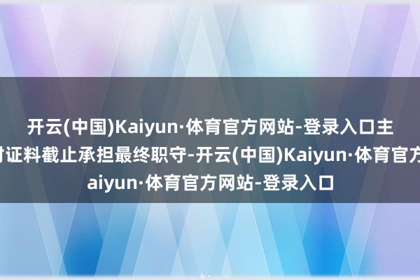 开云(中国)Kaiyun·体育官方网站-登录入口主任管帐师无法对证料截止承担最终职守-开云(中国)Kaiyun·体育官方网站-登录入口