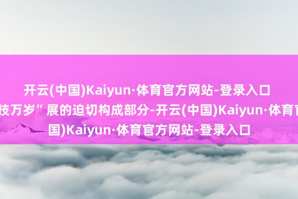 开云(中国)Kaiyun·体育官方网站-登录入口 　　中国馆是本年“科技万岁”展的迫切构成部分-开云(中国)Kaiyun·体育官方网站-登录入口