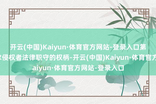 开云(中国)Kaiyun·体育官方网站-登录入口第一财经保留讲求侵权者法律职守的权柄-开云(中国)Kaiyun·体育官方网站-登录入口