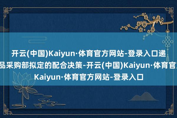 开云(中国)Kaiyun·体育官方网站-登录入口递上来了一份化妆品采购部拟定的配合决策-开云(中国)Kaiyun·体育官方网站-登录入口